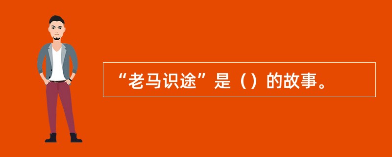 “老马识途”是（）的故事。