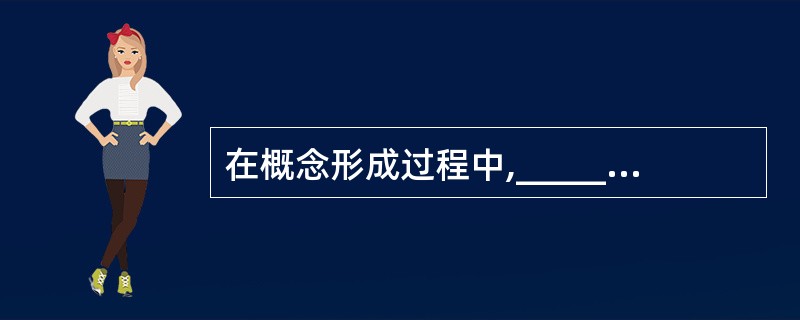 在概念形成过程中,_______和比较起着重要作用。