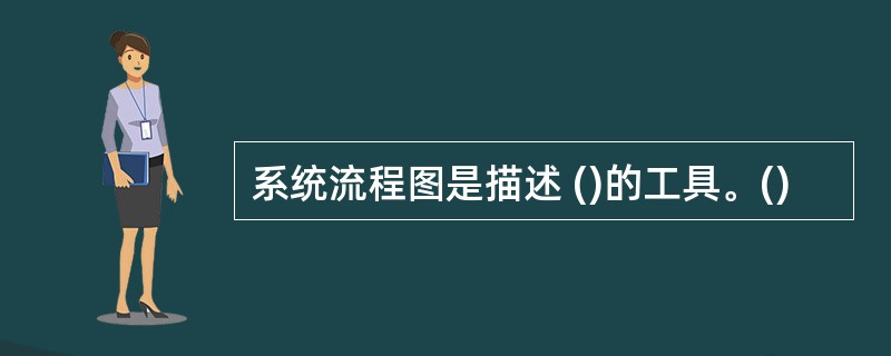 系统流程图是描述 ()的工具。()