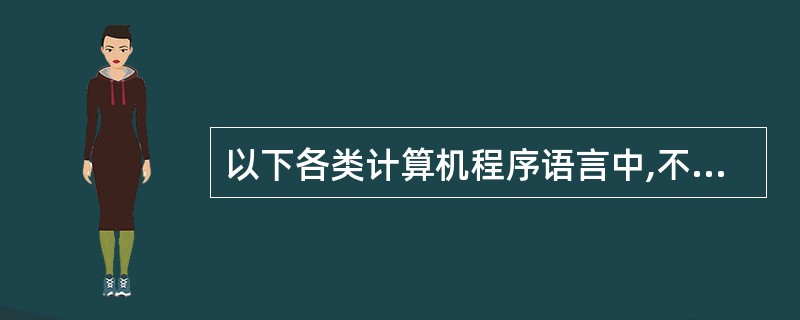 以下各类计算机程序语言中,不属于高级程序设计语言的是( )。