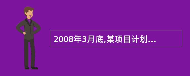 2008年3月底,某项目计划工作预算费用为4800万元。已完工作预算费用为420