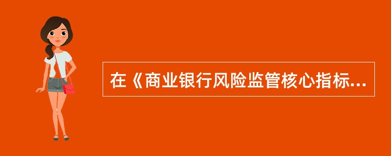 在《商业银行风险监管核心指标》中,核心负债比率为核心负债与负债总额之比,不得低于