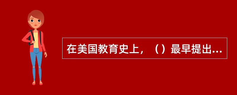在美国教育史上，（）最早提出设立文实学校的建议。