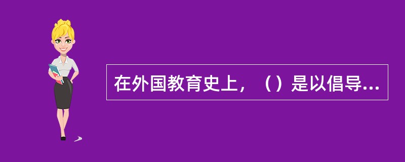 在外国教育史上，（）是以倡导科学教育而著称的。