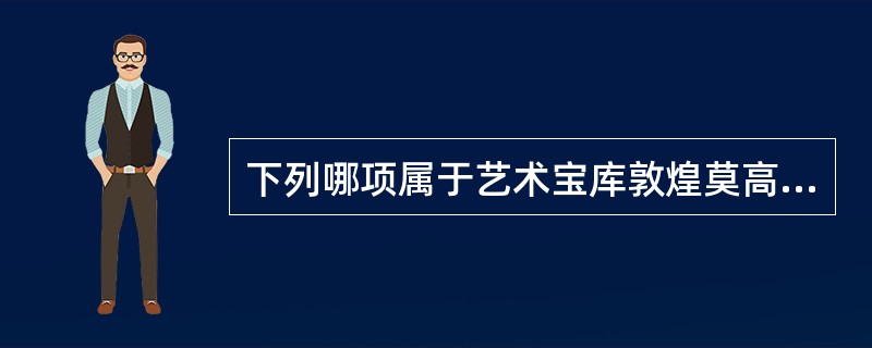 下列哪项属于艺术宝库敦煌莫高窟的特点？（）