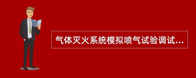 气体灭火系统模拟喷气试验调试时,应符合下列规定( )。