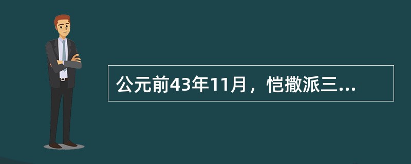 公元前43年11月，恺撒派三位首领安敦尼、屋大维、雷必达结成正式同盟，即（） -