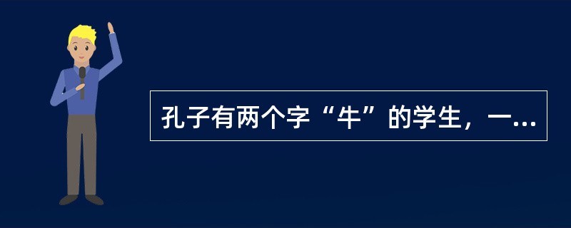 孔子有两个字“牛”的学生，一个是冉耕，字“伯牛”，另一个是司马耕，字“子牛”。他