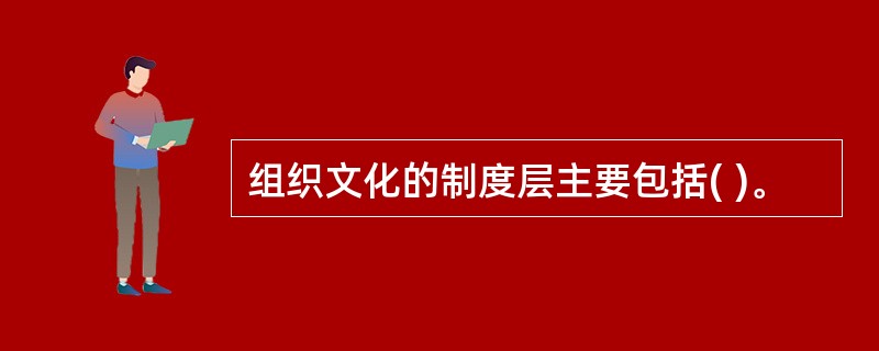 组织文化的制度层主要包括( )。