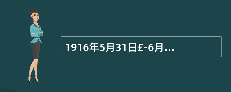 1916年5月31日£­6月1日发生了第一次世界大战中最大的一次海战（）海战。