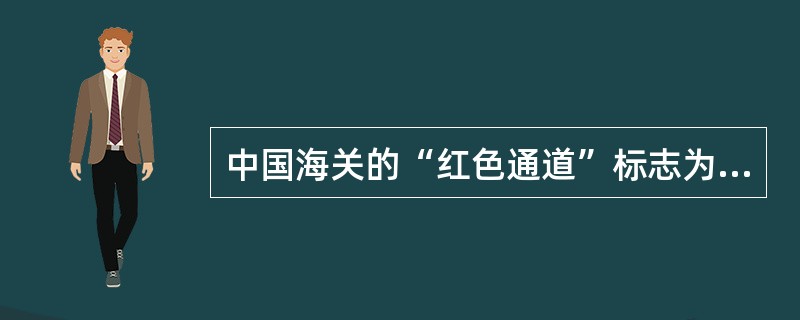 中国海关的“红色通道”标志为( )。