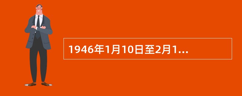 1946年1月10日至2月14日联合国第一届代表大会在英国伦敦教堂大厦举行。大会