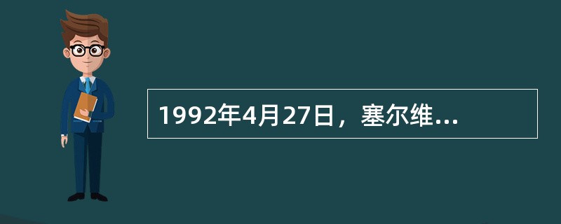 1992年4月27日，塞尔维亚和黑山两个共和国宣布组成新的南斯拉夫联盟共和国，从