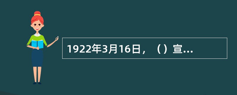 1922年3月16日，（）宣布埃及为独立的君主立宪国家。