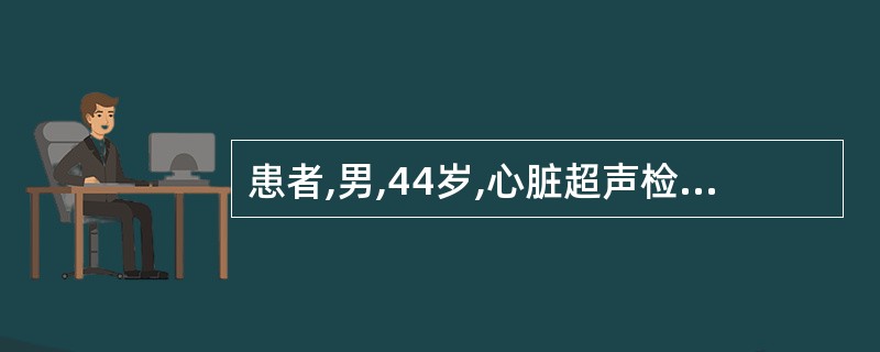 患者,男,44岁,心脏超声检查示左室流出道内探及异常条状回声,室间隔与左室后壁对