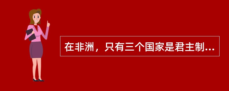 在非洲，只有三个国家是君主制政体，它们是（）