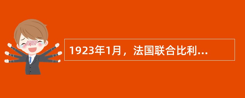 1923年1月，法国联合比利时，出动10万军队占领了德国工业区（）