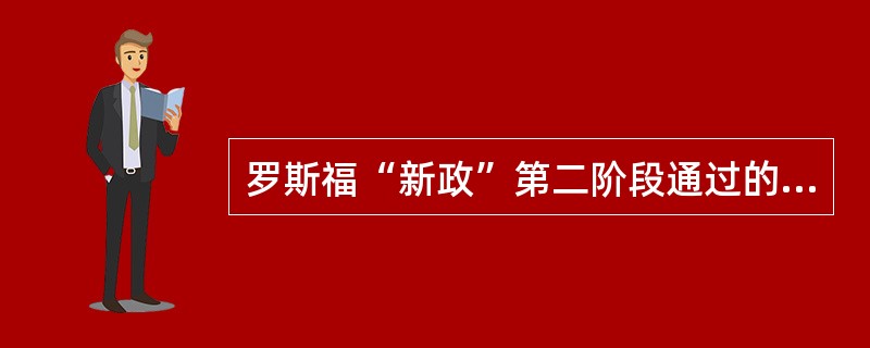 罗斯福“新政”第二阶段通过的主要立法有（）