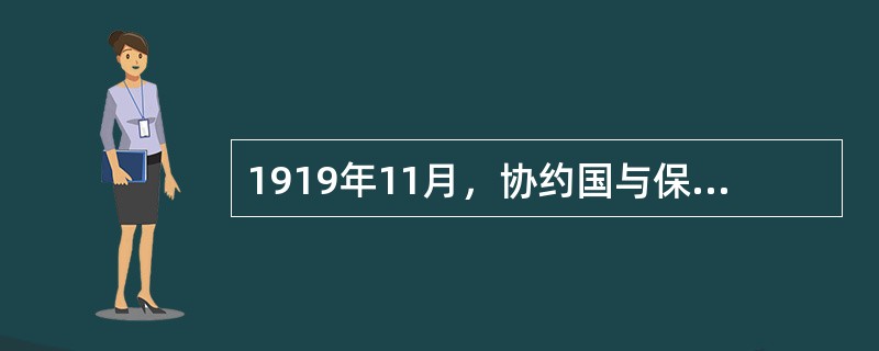 1919年11月，协约国与保加利亚签订了（）