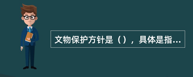 文物保护方针是（），具体是指重点保护，重点发掘。