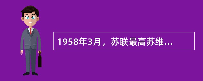 1958年3月，苏联最高苏维埃举行会议，被免去部长会议主席职务的是（）