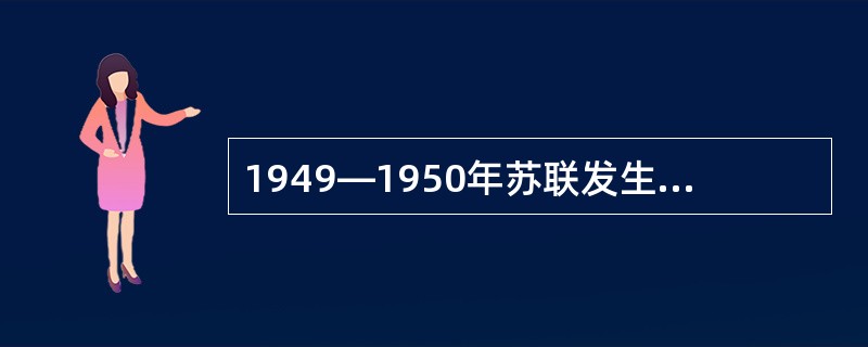 1949—1950年苏联发生了“列宁格勒案件”，在此案件中被秘密逮捕和处决的有（