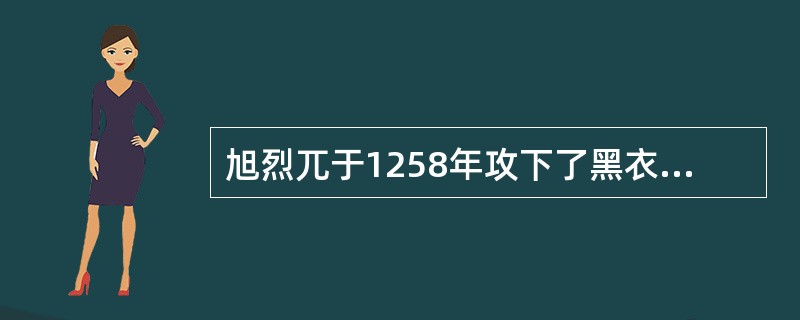 旭烈兀于1258年攻下了黑衣大食的都城（）。