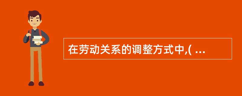 在劳动关系的调整方式中,( )的基本特点是体现国家意志.