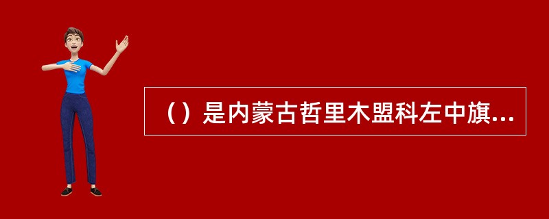 （）是内蒙古哲里木盟科左中旗军务梅林。