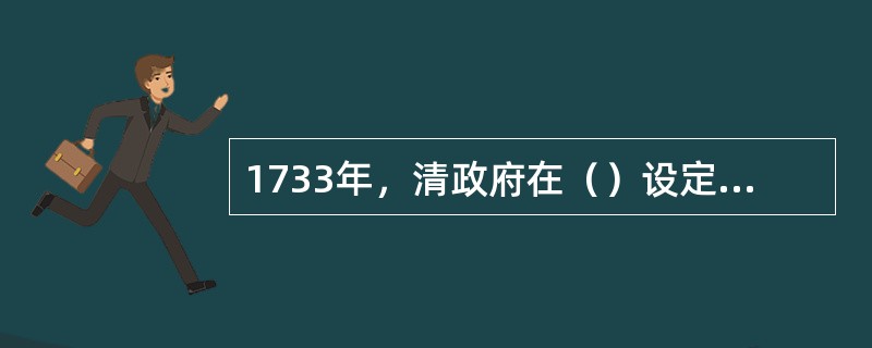 1733年，清政府在（）设定乌里雅苏台将军。