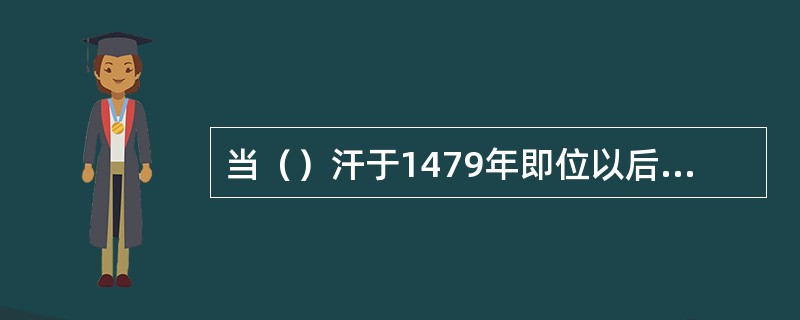 当（）汗于1479年即位以后，蒙古社会逐渐由动荡不安转入黄金家族的稳定控制之下。