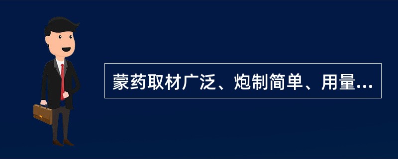 蒙药取材广泛、炮制简单、用量（）、便于保存和携带、服用方便、疗效肯定、副作用小。