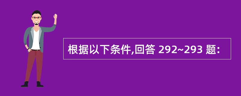 根据以下条件,回答 292~293 题: