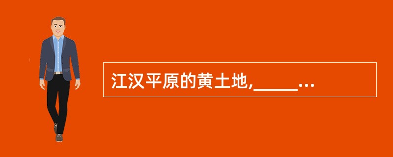 江汉平原的黄土地,________可以种植任何农作物,不仅出产颇丰,而且水资源丰