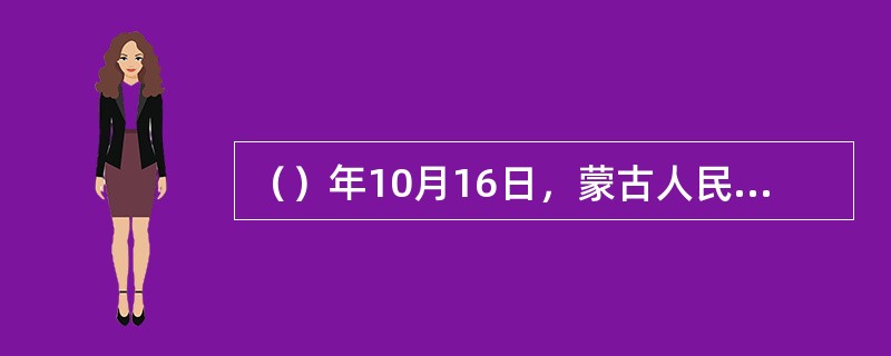 （）年10月16日，蒙古人民共和国与中国建交。