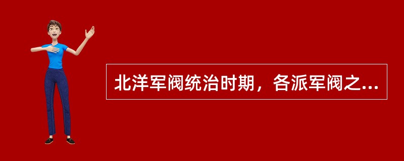 北洋军阀统治时期，各派军阀之间爆发的战争主要有（）。