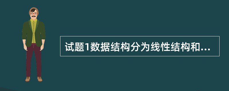 试题1数据结构分为线性结构和非线性结构,带链的栈属于__(1)__。