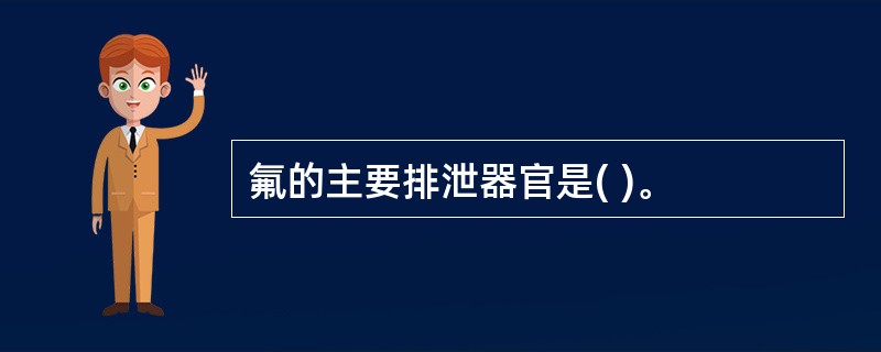 氟的主要排泄器官是( )。