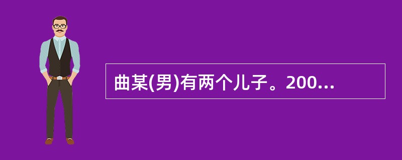 曲某(男)有两个儿子。2007年5月,曲某因与次子发生口角后怒气冲冲离开家, 在