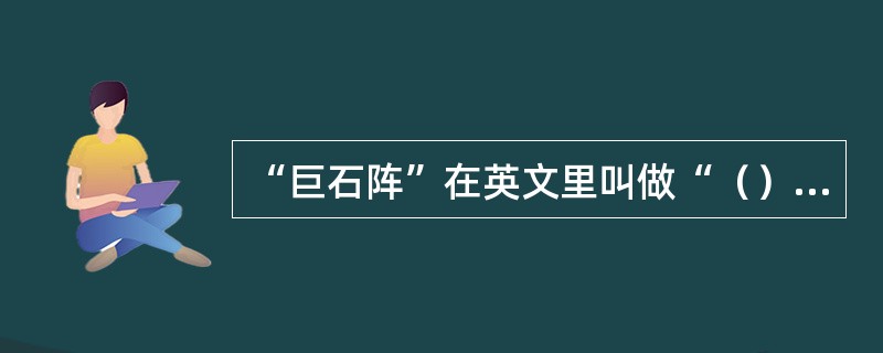 “巨石阵”在英文里叫做“（）”。