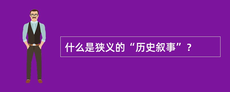 什么是狭义的“历史叙事”？