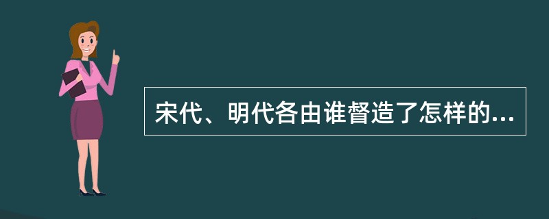 宋代、明代各由谁督造了怎样的针灸铜人？他们对医学的主要贡献是什么？