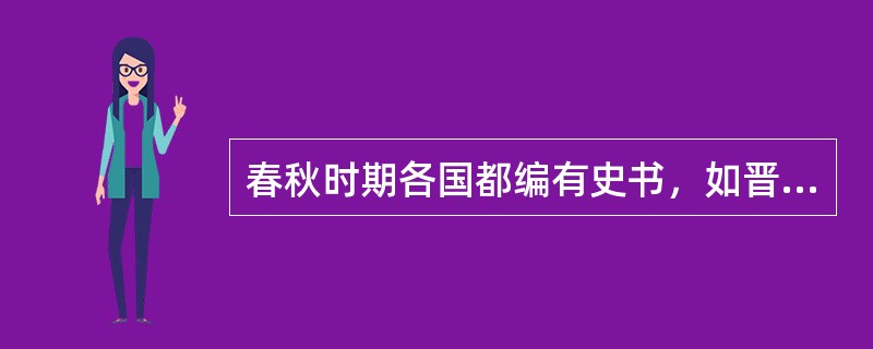 春秋时期各国都编有史书，如晋国的《乘》、郑国的《志》、楚国的《梼杌》、鲁国的（）