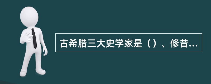古希腊三大史学家是（）、修昔底德、色诺芬.