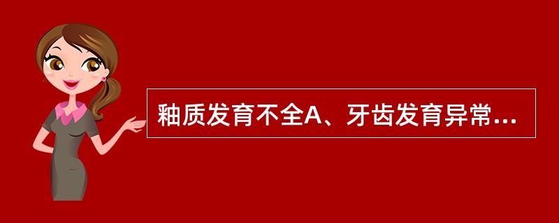 釉质发育不全A、牙齿发育异常B、牙齿形态异常C、牙齿结构异常D、牙齿萌出异常E、