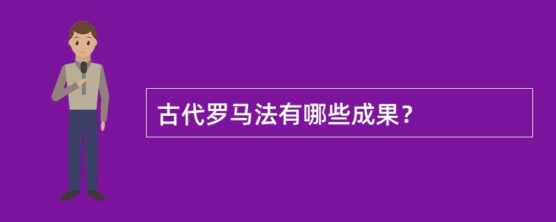 古代罗马法有哪些成果？