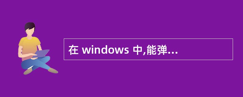 在 windows 中,能弹出对话框的操作是()()A、选择了带省略号的菜单项