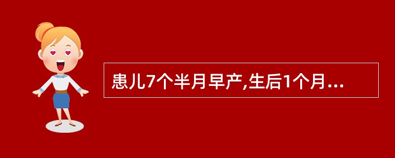 患儿7个半月早产,生后1个月来门诊健康咨询,对患儿行母乳喂养。患儿除有时睡眠不安