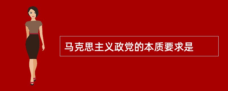 马克思主义政党的本质要求是