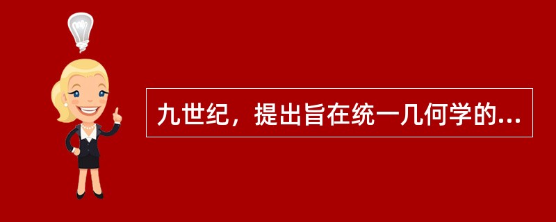 九世纪，提出旨在统一几何学的《爱尔朗根纲领》的数学家是（）